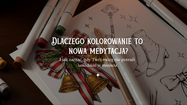 Dlaczego kolorowanie to nowa medytacja? I jak zacząć, gdy Twój mózg nie potrafi usiedzieć w miejscu.