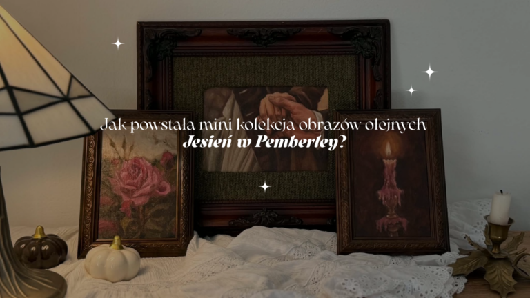 Jak powstała mini kolekcja obrazów olejnych „Jesień w Pemberley”?